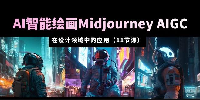 【6445】AI·智能绘画Midjourney AIGC在设计领域中的应用从入门到精通（11节课）