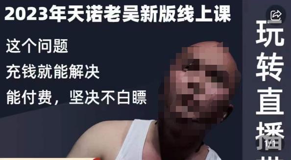 【6790期】天诺老吴·2023年最新线上课，抖系直播起号/投流超级综合课，玩转直播带货