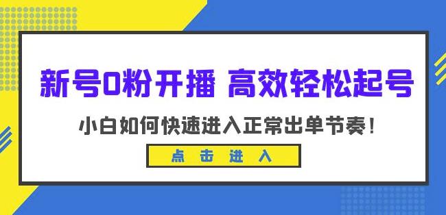 【6850期】新号0粉开播-高效轻松起号，小白如何快速进入正常出单节奏（10节课）