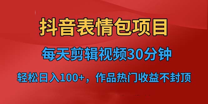 【7200期】抖音表情包项目，每天剪辑表情包上传短视频平台，日入3位数+已实操跑通