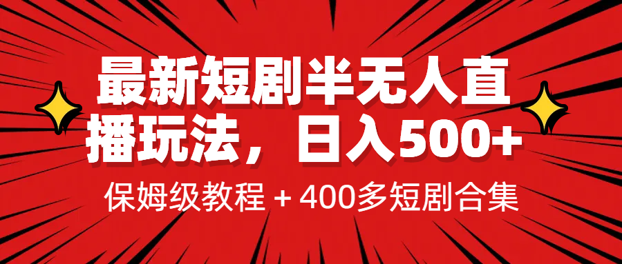 【7238期】最新短剧半无人直播玩法，多平台开播，日入500+保姆级教程+1339G短剧资源