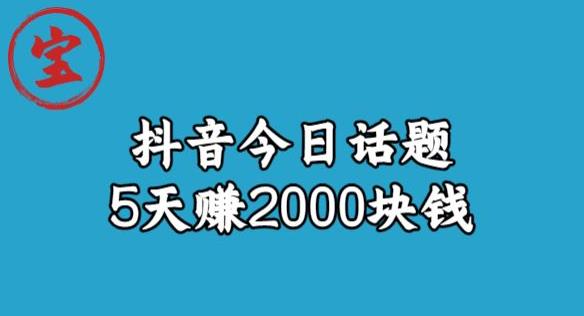 【7367期】宝哥·风向标发现金矿，抖音今日话题玩法，5天赚2000块钱【拆解】