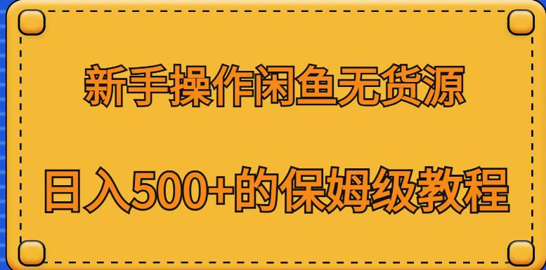 【7390期】新手操作闲鱼无货源，日入500+的保姆级教程【揭秘】