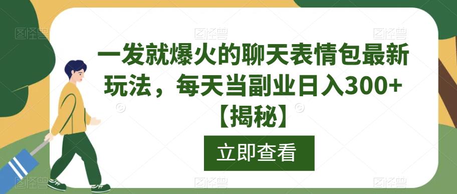 【7399期】一发就爆火的聊天表情包最新玩法，每天当副业日入300+【揭秘】