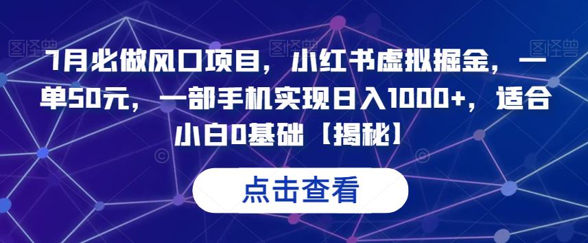 【7443期】7月必做风口项目，小红书虚拟掘金，一单50元，一部手机实现日入1000+，适合小白0基础【揭秘】