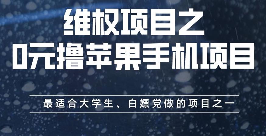 【7513期】维权项目之0元撸苹果手机项目，最适合大学生、白嫖党做的项目之一【揭秘】