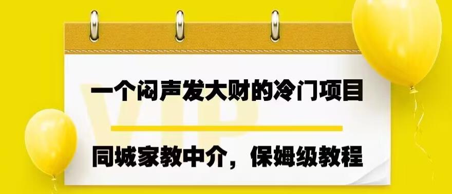 【7593期】一个闷声发大财的冷门项目，同城家教中介，操作简单，一个月变现7000+，保姆级教程