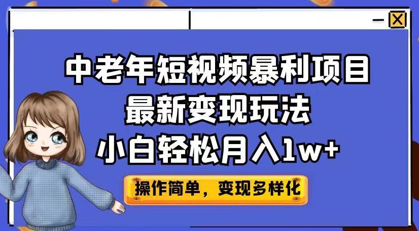 【7678期】中老年短视频暴利项目最新变现玩法，小白轻松月入1w+【揭秘】