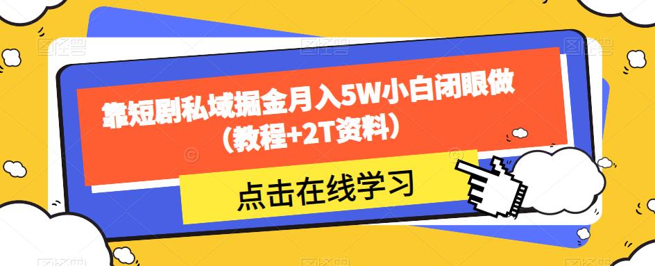 【7854期】靠短剧私域掘金月入5W小白闭眼做（教程+2T资料）