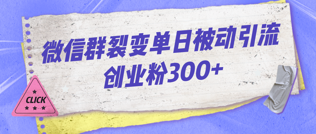 【8024期】微信群裂变单日被动引流创业粉300+