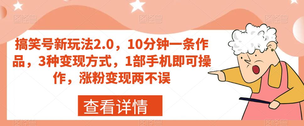 【8268期】搞笑号新玩法2.0，10分钟一条作品，3种变现方式，1部手机即可操作，涨粉变现两不误