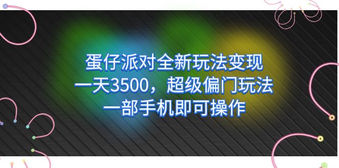 【8311期】蛋仔派对全新玩法变现，一天3500，超级偏门玩法，一部手机即可操作