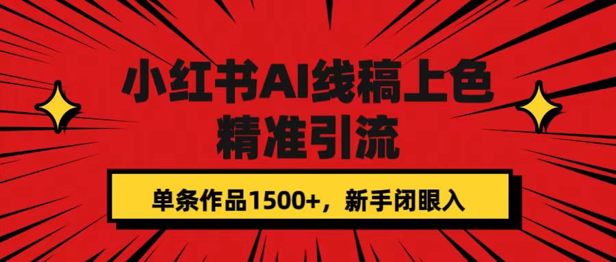 【8492】小红书AI线稿上色，精准引流，单条作品变现1500+，新手闭眼入