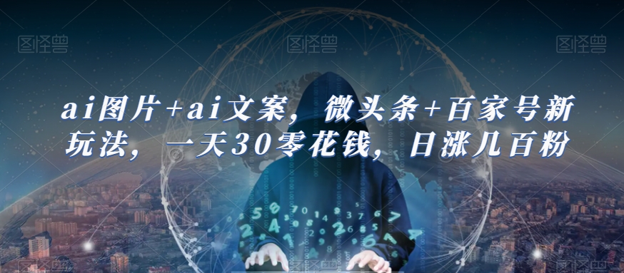 【8613】ai图片+ai文案，微头条+百家号新玩法，一天30零花钱，日涨几百粉