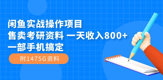 【8632】闲鱼实战操作项目，售卖考研资料 一天收入800+一部手机搞定（附1475G资料）
