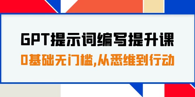 【9014】GPT提示词编写提升课，0基础无门槛，从悉维到行动，30天16个课时