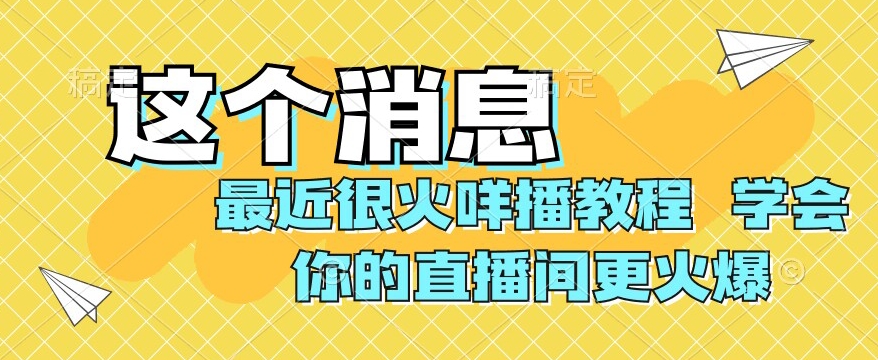 【9196】最近很火咩播教程，学会你的直播间更火爆【揭秘】