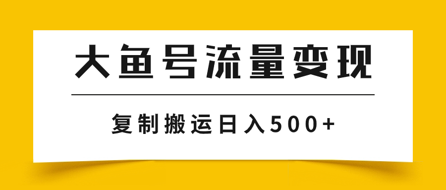 【9235】大鱼号流量变现玩法，播放量越高收益越高，无脑搬运复制日入500+ 