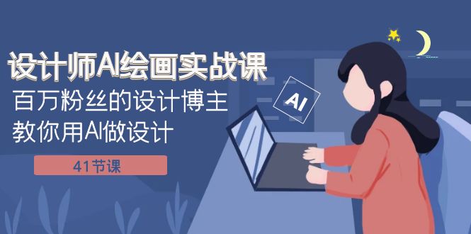 【9441】设计师AI绘画实战课：百万粉丝的设计博主教你用AI做设计（41节课）