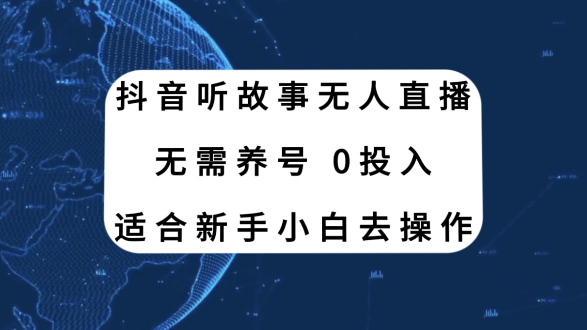 【9444】抖音听故事无人直播新玩法，无需养号、适合新手小白去操作