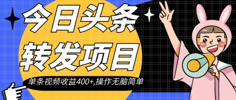 【9552】今日头条转发项目，单条视频收益400+,操作无脑简单【揭秘】