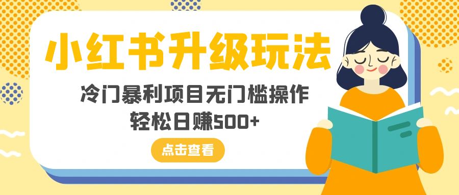 【9655】小红书升级玩法，冷门暴利项目无门槛操作，轻松日赚500+