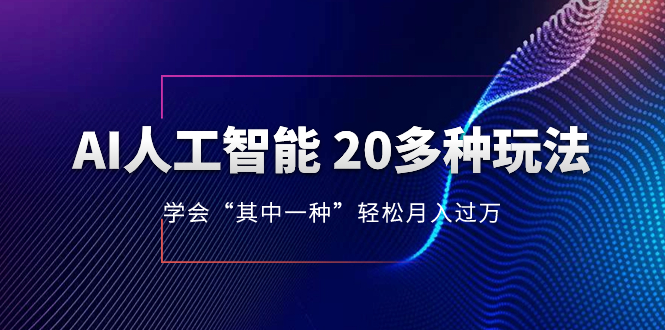 【9742】AI人工智能 20多种玩法 学会“其中一种”轻松月入过万，持续更新AI最新玩法