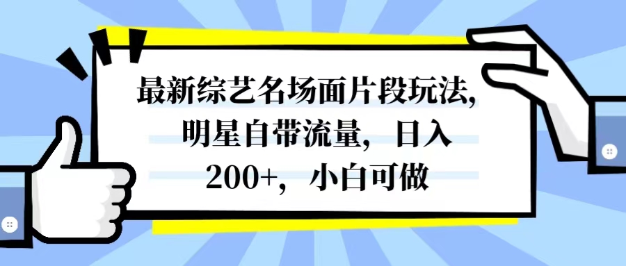 【9785】最新综艺名场面片段玩法，明星自带流量，日入200+，小白可做