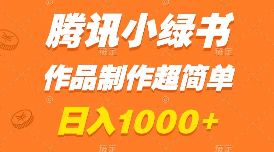 【10027】腾讯小绿书掘金，日入1000+，作品制作超简单，小白也能学会