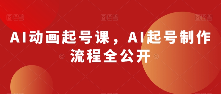 【10046】AI动画起号课，AI起号制作流程全公开