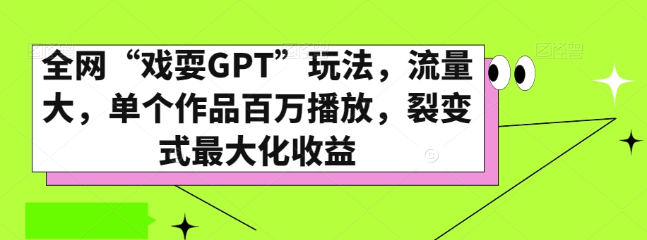【10061】全网“戏耍GPT”玩法，流量大，单个作品百万播放，裂变式最大化收益【揭秘】