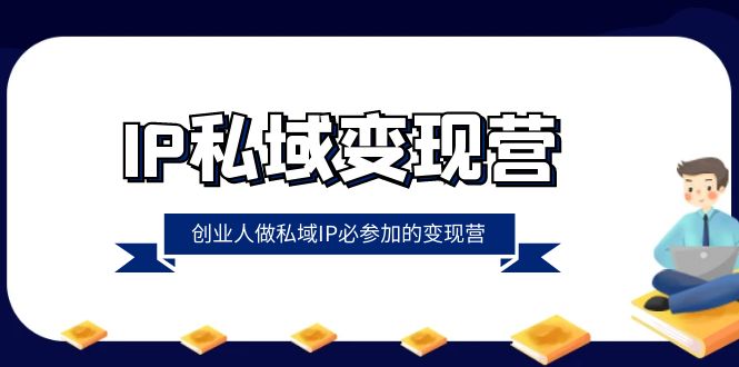 【10098】IP私域-变现营，创业人做私域IP必参加的变现营（22节课）