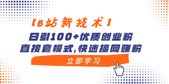 【10508】【B站新技术】日引100+优质创业粉，直接套模式，快速搞网赚粉