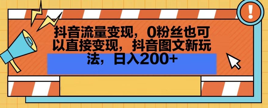 【11109】抖音流量变现，0粉丝也可以直接变现，抖音图文新玩法，日入200+【揭秘】