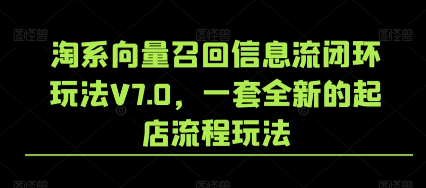 【11441】淘系向量召回信息流闭环玩法V7.0，一套全新的起店流程玩法