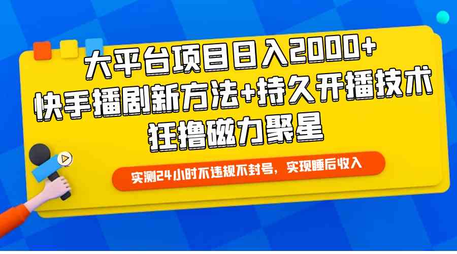 【12043】大平台项目日入2000+，快手播剧新方法+持久开播技术，狂撸磁力聚星
