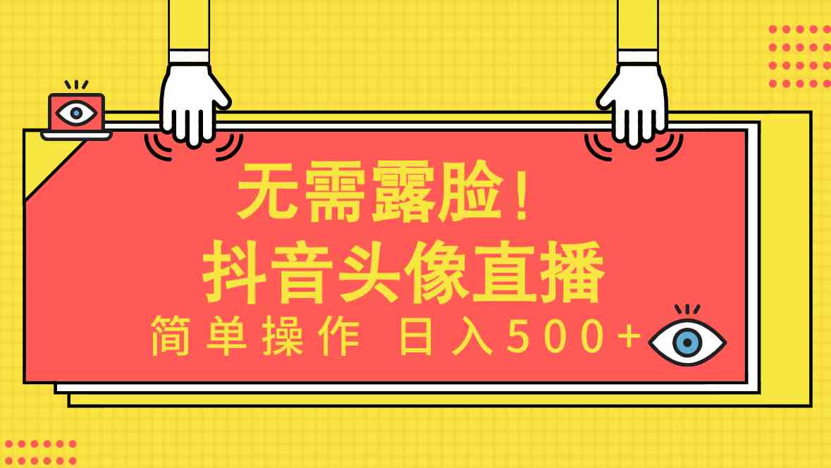【12066】无需露脸！Ai头像直播项目，简单操作日入500+！