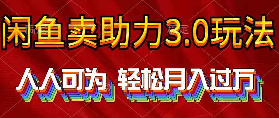 【12145】2024年闲鱼卖助力3.0玩法 人人可为 轻松月入过万