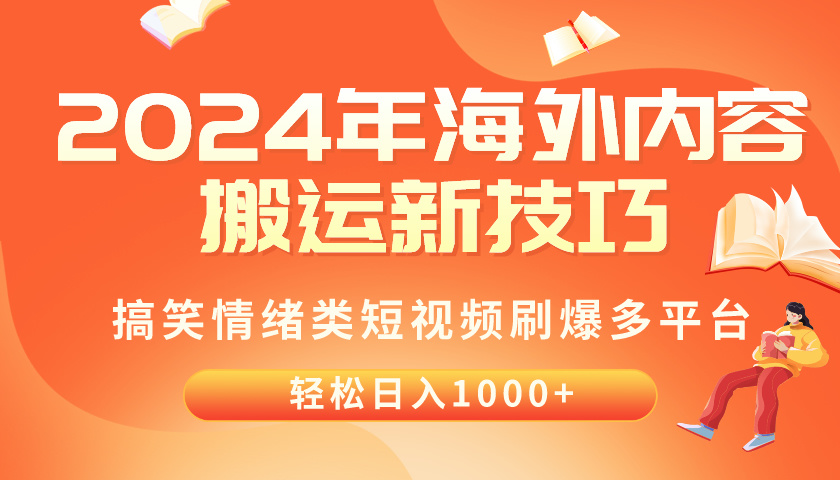 【12297】2024年海外内容搬运技巧，搞笑情绪类短视频刷爆多平台，轻松日入千元