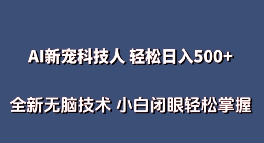 【12320】AI科技人 不用真人出镜日入500+ 全新技术 小白轻松掌握【揭秘】