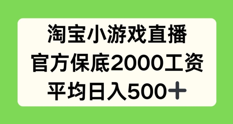 【12477】淘宝小游戏直播，官方保底2000工资，平均日入500+【揭秘】