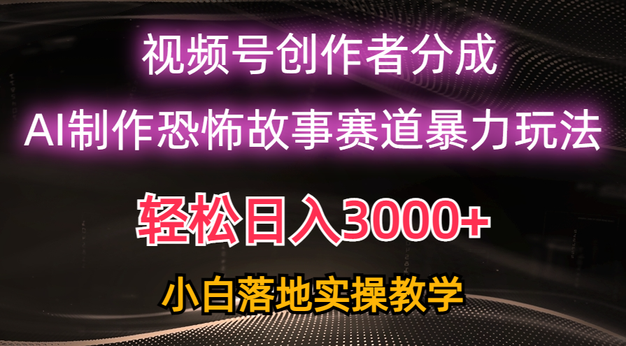 【12502】日入3000+，视频号AI恐怖故事赛道暴力玩法，轻松过原创，小白也能轻松上手