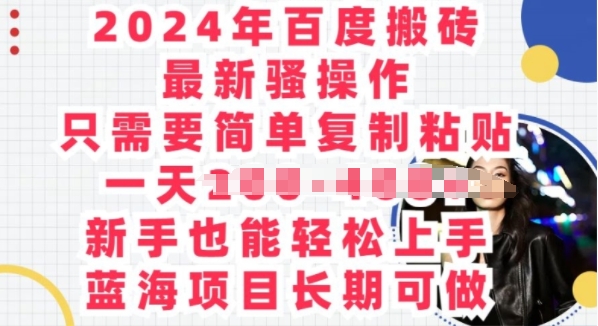 【12526】2024年百度搬砖最新骚操作，只需要简单复制粘贴，蓝海项目长期可做