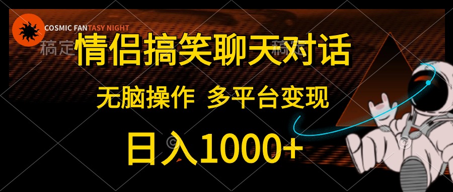 【12739】情侣搞笑聊天对话，日入1000+,无脑操作，多平台变现