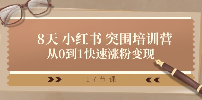 【12947】28天 小红书 突围培训营，从0到1快速涨粉变现（17节课）