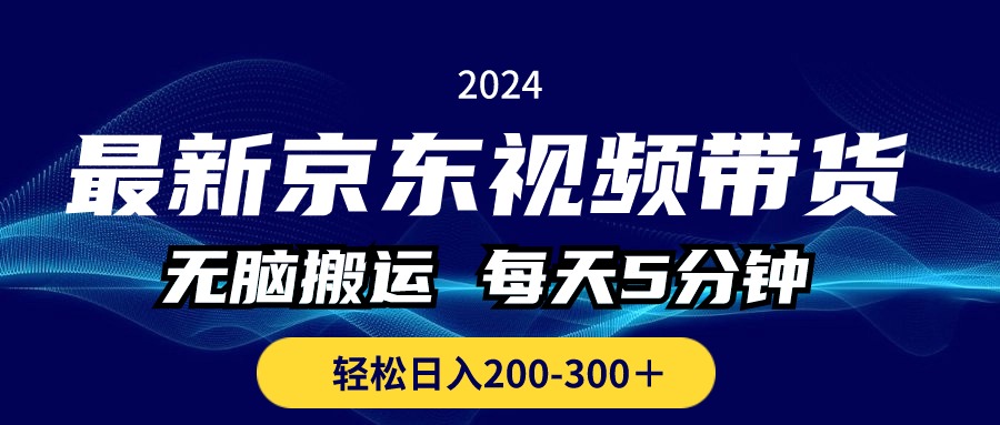【12966】最新京东视频带货，无脑搬运，每天5分钟 ， 轻松日入200-300＋