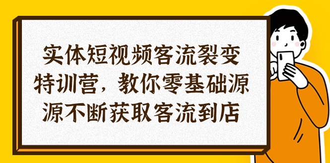 【12987】实体-短视频客流 裂变特训营，教你0基础源源不断获取客流到店（29节）