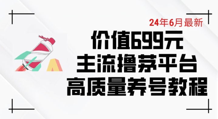 【12999】6月最新价值699的主流撸茅台平台精品养号下车攻略【揭秘】