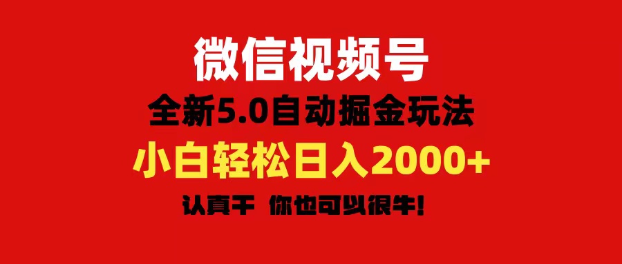 【13364】微信视频号变现，5.0全新自动掘金玩法，日入利润2000+有手就行
