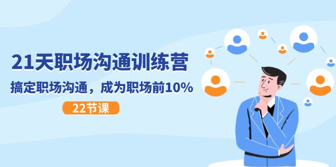 【13640】21天职场沟通特训营，搞定 职场沟通，成为 职场前10%（22节）